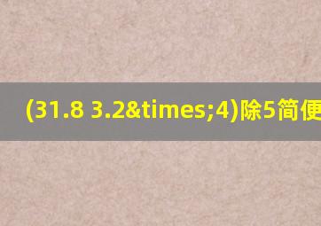 (31.8+3.2×4)除5简便计算