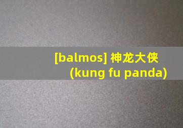 [balmos] 神龙大侠 (kung fu panda)