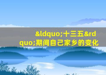 “十三五”期间自己家乡的变化