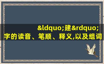 “建”字的读音、笔顺、释义,以及组词、造句的技巧