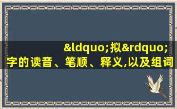 “拟”字的读音、笔顺、释义,以及组词、造句的技巧