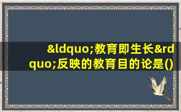 “教育即生长”反映的教育目的论是()