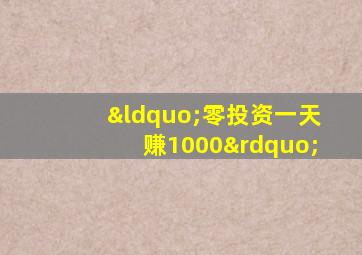 “零投资一天赚1000”