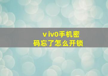 ⅴiv0手机密码忘了怎么开锁