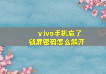 ⅴivo手机忘了锁屏密码怎么解开