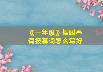 《一年级》舞蹈串词报幕词怎么写好