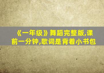 《一年级》舞蹈完整版,课前一分钟,歌词是背着小书包