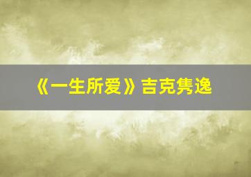 《一生所爱》吉克隽逸