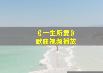 《一生所爱》歌曲视频播放