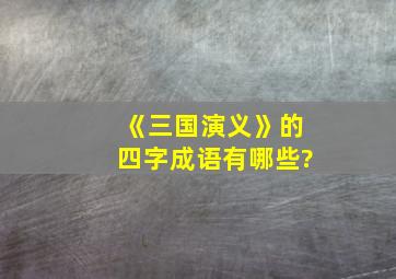 《三国演义》的四字成语有哪些?