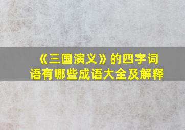 《三国演义》的四字词语有哪些成语大全及解释