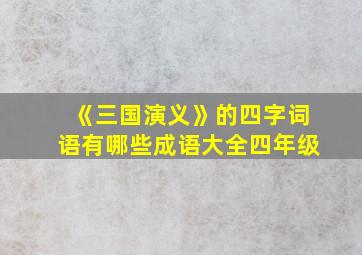 《三国演义》的四字词语有哪些成语大全四年级