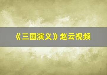 《三国演义》赵云视频