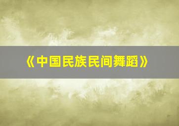 《中国民族民间舞蹈》