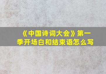 《中国诗词大会》第一季开场白和结束语怎么写