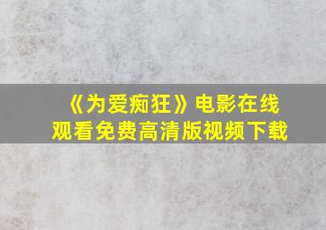 《为爱痴狂》电影在线观看免费高清版视频下载