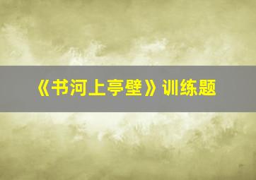 《书河上亭壁》训练题