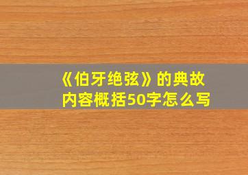 《伯牙绝弦》的典故内容概括50字怎么写