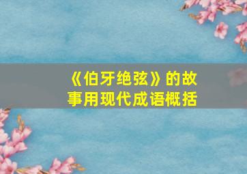 《伯牙绝弦》的故事用现代成语概括