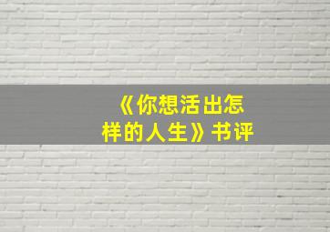 《你想活出怎样的人生》书评