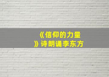 《信仰的力量》诗朗诵李东方