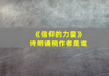 《信仰的力量》诗朗诵稿作者是谁