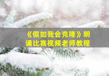 《假如我会克隆》朗诵比赛视频老师教程