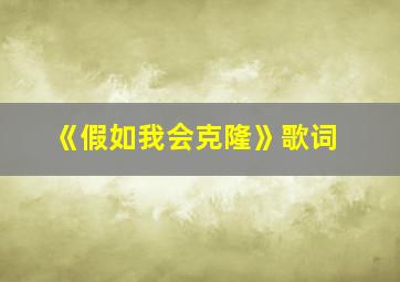 《假如我会克隆》歌词