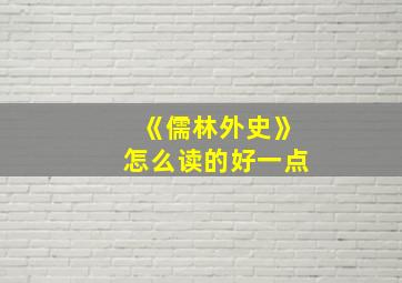 《儒林外史》怎么读的好一点