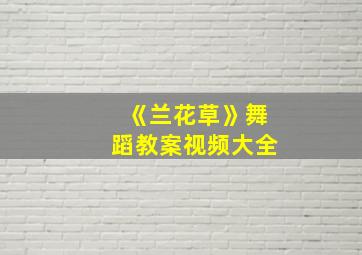 《兰花草》舞蹈教案视频大全