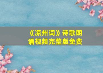 《凉州词》诗歌朗诵视频完整版免费