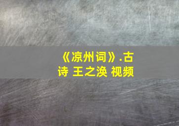 《凉州词》.古诗 王之涣 视频