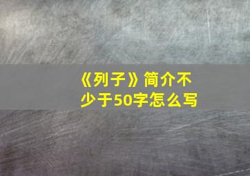 《列子》简介不少于50字怎么写