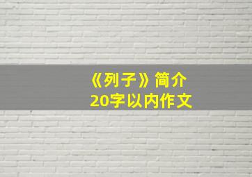 《列子》简介20字以内作文