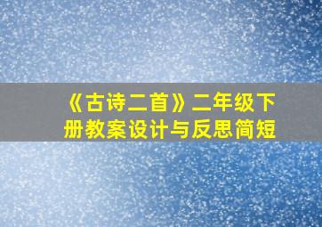 《古诗二首》二年级下册教案设计与反思简短