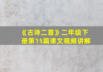 《古诗二首》二年级下册第15篇课文视频讲解