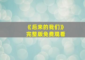 《后来的我们》完整版免费观看