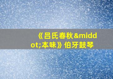 《吕氏春秋·本味》伯牙鼓琴