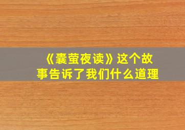 《囊萤夜读》这个故事告诉了我们什么道理