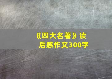 《四大名著》读后感作文300字