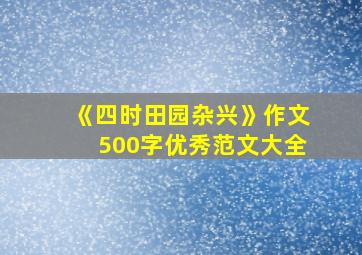 《四时田园杂兴》作文500字优秀范文大全