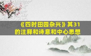 《四时田园杂兴》其31的注释和诗意和中心思想