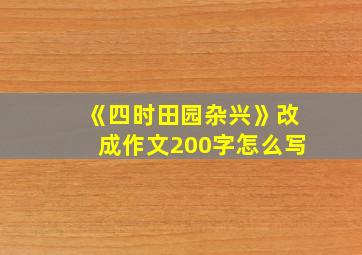 《四时田园杂兴》改成作文200字怎么写