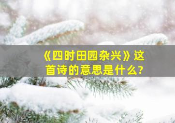 《四时田园杂兴》这首诗的意思是什么?