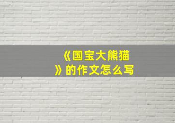 《国宝大熊猫》的作文怎么写