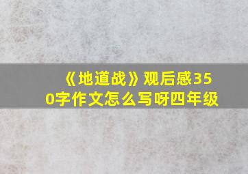 《地道战》观后感350字作文怎么写呀四年级