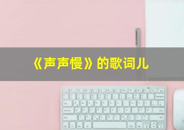 《声声慢》的歌词儿