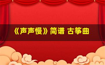 《声声慢》简谱 古筝曲