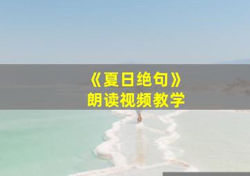 《夏日绝句》朗读视频教学