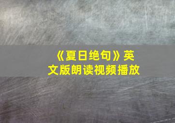 《夏日绝句》英文版朗读视频播放